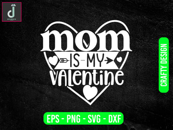 Mom is my valentine svg design, valentine svg bundle design, cut files