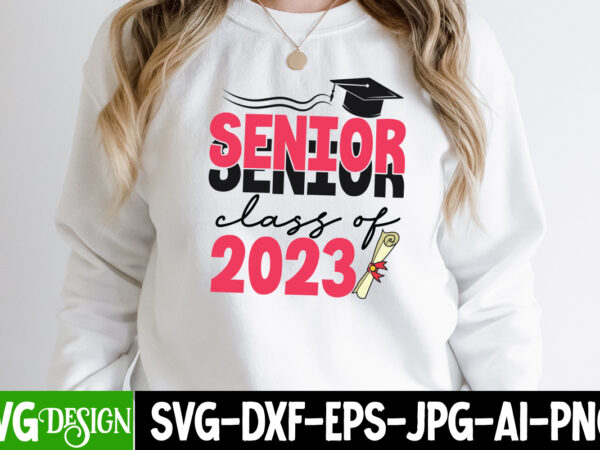 Senior class of 2023 t-shirt design, senior class of 2023 svg cut file, proud mama of a graduate svg cut file, graduation svg design ,2023 graduation bundle svg, transparent png,