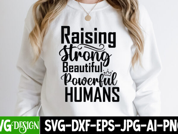 Raising strong beautiful powerful humans t-shirt design, raising strong beautiful powerful humans svg design, sarcastic sublimation bundle.sarcasm sublimation bundle sarcastic sublimation bundle.sarcasm sublimation bundle,sarcastic sublimation png,sarcasm svg bundle quotes sarcastic