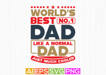 world’s best no.1 dad like a normal dad just much cooler, fathers day gift, father t shirt design, father quote saying design