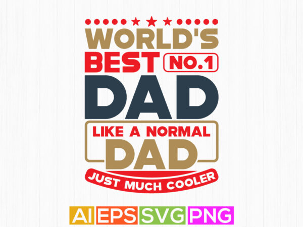 World’s best no.1 dad like a normal dad just much cooler, fathers day gift, father t shirt design, father quote saying design