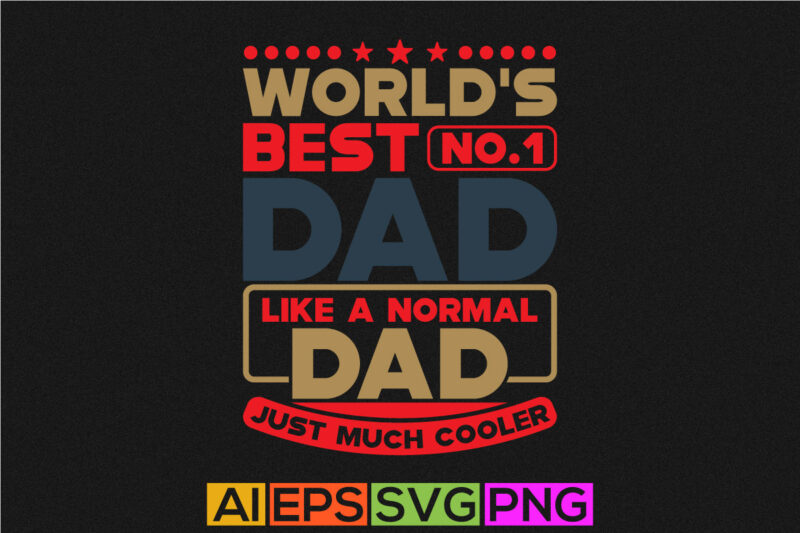 world’s best no.1 dad like a normal dad just much cooler, fathers day gift, father t shirt design, father quote saying design
