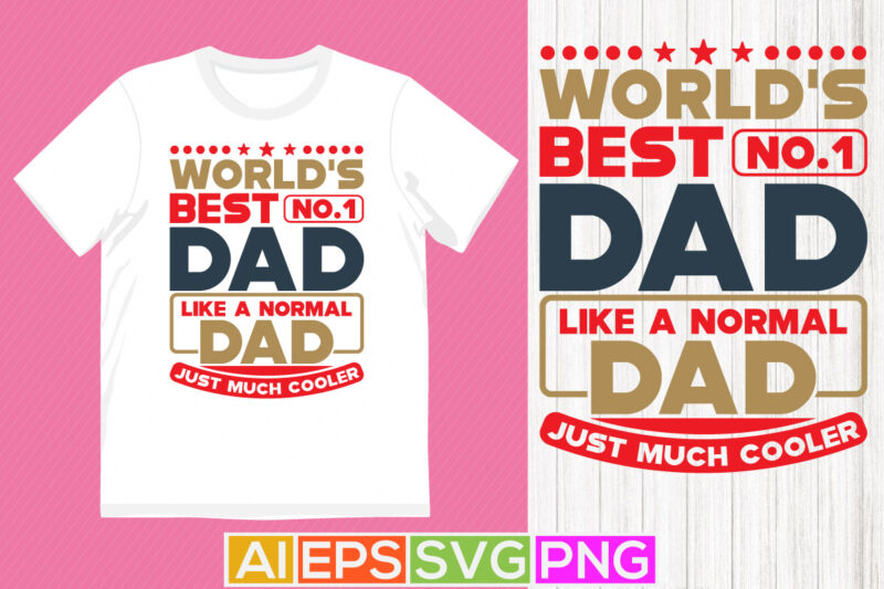 world’s best no.1 dad like a normal dad just much cooler, fathers day gift, father t shirt design, father quote saying design