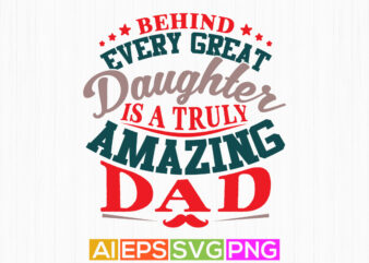 behind every great daughter is a truly amazing dad, dad shirt designs, best dad ever greeting tee design