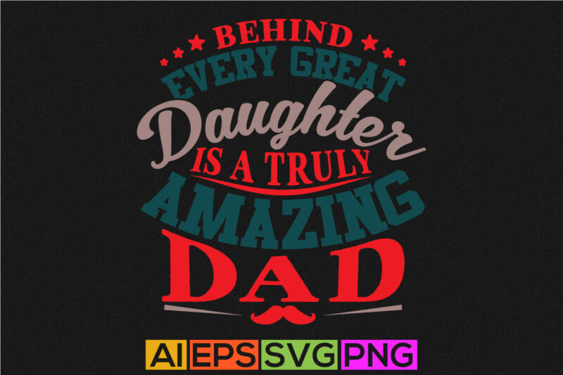behind every great daughter is a truly amazing dad, dad shirt designs, best dad ever greeting tee design