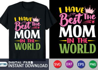 I Have the Best Mom in the World Shirt, Mom Life Svg, Mom svg, Mothers Day svg, Mama svg, Funny Mom svg, Mother svg, Mama SVG, Stacked Mama SVG, Blessed t shirt design for sale