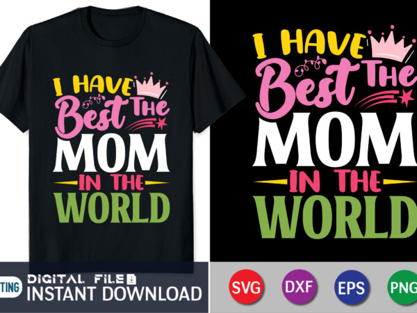 I have the best mom in the world shirt, mom life svg, mom svg, mothers day svg, mama svg, funny mom svg, mother svg, mama svg, stacked mama svg, blessed t shirt design for sale