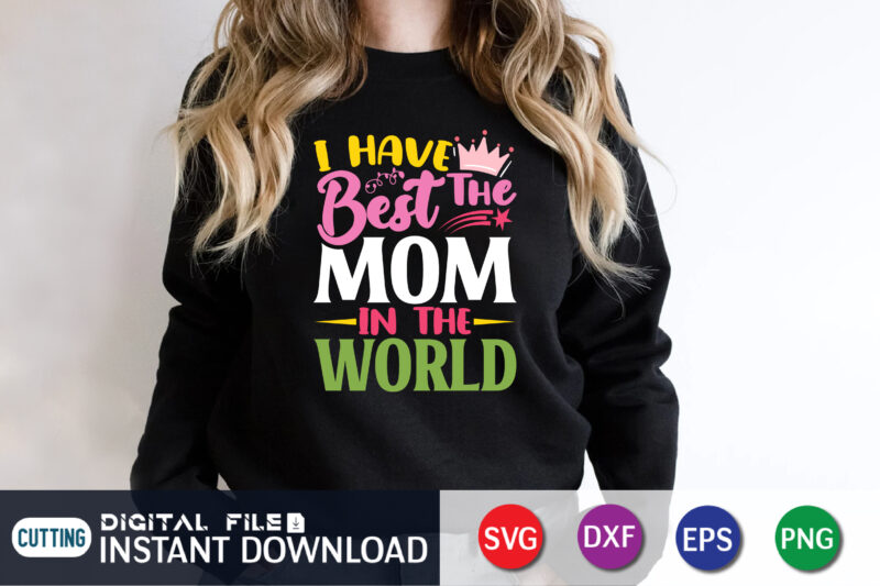 I Have the Best Mom in the World Shirt, Mom Life Svg, Mom svg, Mothers Day svg, Mama svg, Funny Mom svg, Mother svg, Mama SVG, Stacked Mama SVG, Blessed