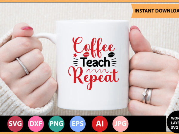 Coffee teach repeat vector t-shirt ,teacher svg bundle, teacher quote svg, teacher svg, school svg, teacher life svg, back to school svg, teacher appreciation svg,teacher svg bundle, teacher svg, school Coffee teach repeat vector t-shirt ,teacher svg bundle, teacher quote svg, teacher svg, school svg, teacher life svg, back to school svg, teacher appreciation svg,teacher svg bundle, teacher svg, school