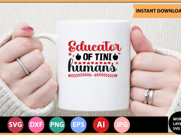 Educator of tini humans vector t-shirt ,teacher svg bundle, teacher quote svg, teacher svg, school svg, teacher life svg, back to school svg, teacher appreciation svg,teacher svg bundle, teacher svg,