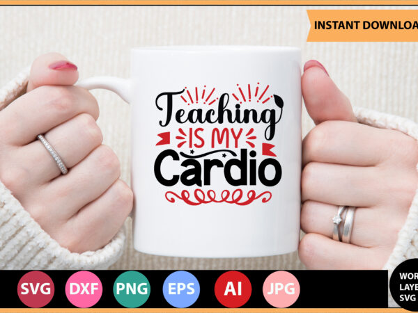 Teaching is my cardio vector t-shirt,teacher svg bundle, teacher quote svg, teacher svg, school svg, teacher life svg, back to school svg, teacher appreciation svg,teacher svg bundle, teacher svg, school