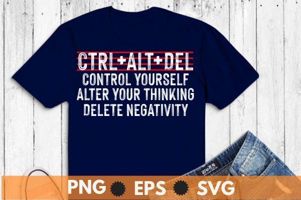 Ctrl+alt+del control yourself alter your thinking delete negativity t shirt design vector svg