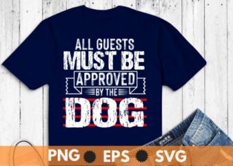 All guests must be approved by the dog t shirt design vector, dog shirt svg,