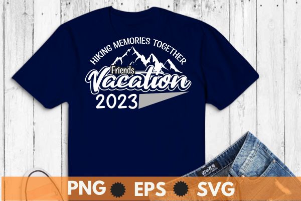 Friends Vacation 2023 Making Memories Together, Girls Trip T-Shirt design vector, Friends Vacation 2023, Making Memories Together, Girls Trip T-Shirt