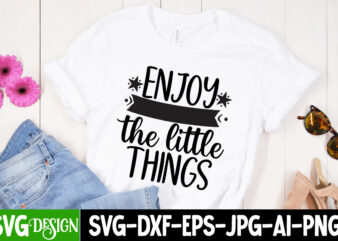 Enjoy The Little Things T-Shirt Design ,Enjoy The Little Things SVG Cut File, Sarcastic Sublimation Bundle.Sarcasm Sublimation Bundle Sarcastic Sublimation Bundle.Sarcasm Sublimation Bundle,Sarcastic Sublimation PNG,Sarcasm SVG Bundle Quotes Sarcastic Png
