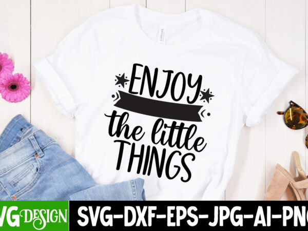 Enjoy the little things t-shirt design ,enjoy the little things svg cut file, sarcastic sublimation bundle.sarcasm sublimation bundle sarcastic sublimation bundle.sarcasm sublimation bundle,sarcastic sublimation png,sarcasm svg bundle quotes sarcastic png