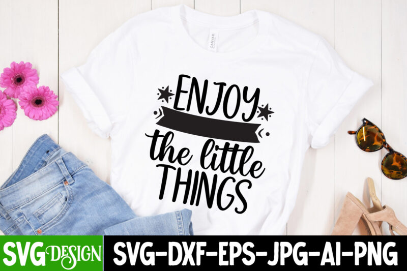 Enjoy The Little Things T-Shirt Design ,Enjoy The Little Things SVG Cut File, Sarcastic Sublimation Bundle.Sarcasm Sublimation Bundle Sarcastic Sublimation Bundle.Sarcasm Sublimation Bundle,Sarcastic Sublimation PNG,Sarcasm SVG Bundle Quotes Sarcastic Png