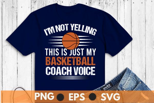 I’m not yelling this is just my basketball coach voice t shirt design vector svg, Funny Basketball Coach voice, Basketball Coaching daddy