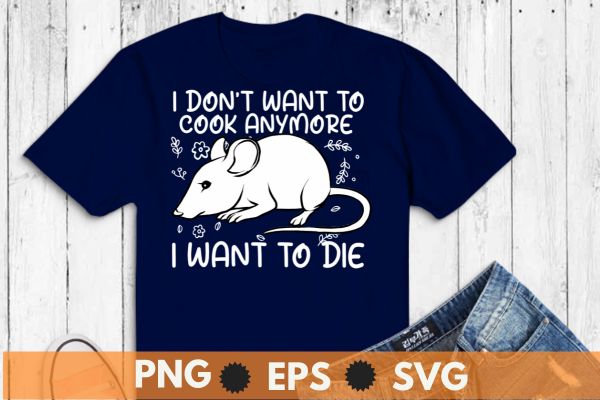 I Don’t Want To Cook Anymore I Want To Die Mouse Funny T-Shirt design vector