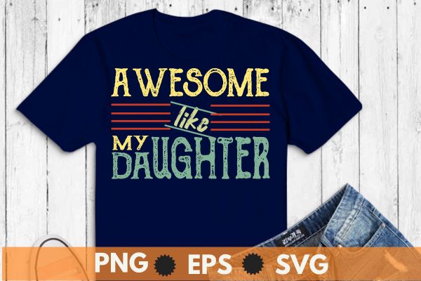 Awesome Like My Daughter Men Funny Fathers Day Dad T-Shirt design vector svg