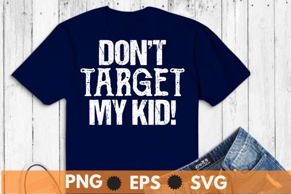 Don’t Target My Kid t shirt design svg