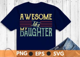 Awesome Like My Daughter Men Funny Fathers Day Dad T-Shirt design vector, fathers day shirt, dad gifts, fathers day tee cute, fathers day gifts,