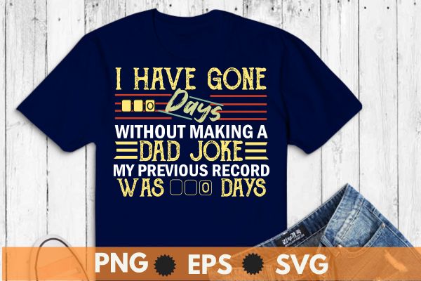 I have gone 0 days without making a dad joke fathers day t-shirt design vector