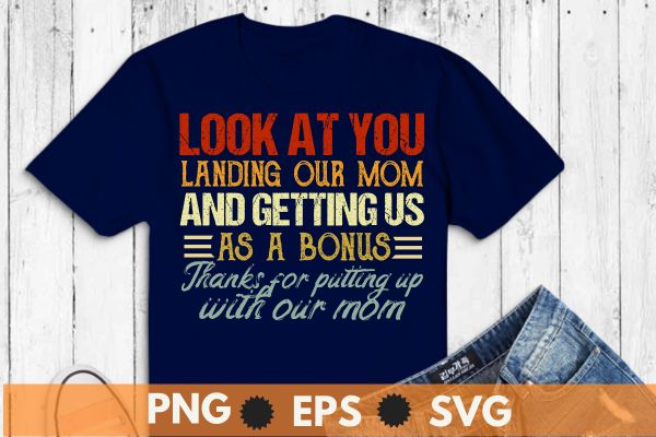 Look at you landing our mom and getting us as a bonus t shirt design vector,