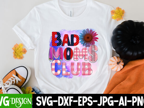 Bad moms club sublimation design, happy mother’s day sublimation design, happy mother’s day sublimation png , mother’s day png bundle, mama png bundle, #1 mom shirt, #1 mom svg, 1st