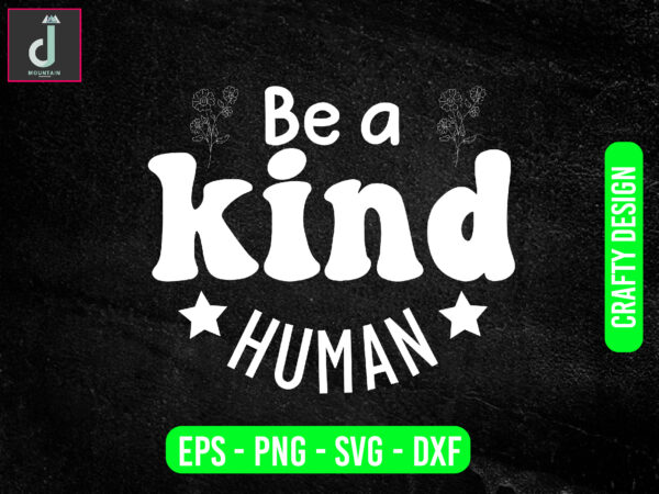 Be a kind human svg design, teacher svg bundle design, cut files