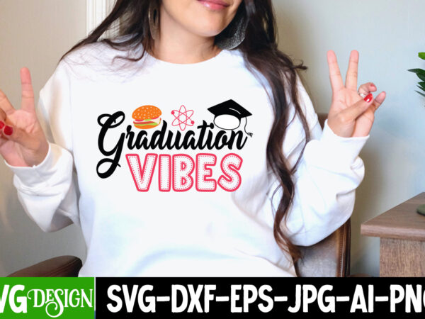 Graduation vibes t-shirt design, graduation vibes svg cut file, proud mama of a graduate svg cut file, graduation svg design ,2023 graduation bundle svg, transparent png, jpg, eps, pdf, dxf,