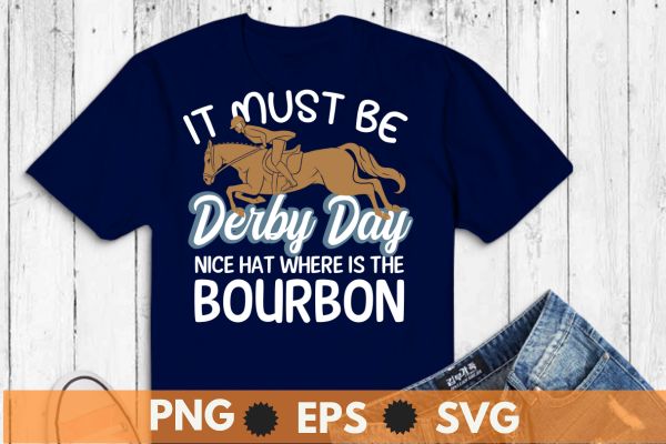 It must be derby day nice hat where is the bourbon T-Shirt design vector