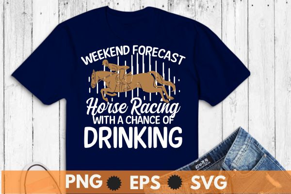 Weekend Forecast Horse Racing Chance of Drinking Derby T-Shirt design vector, Vintage, Kentucky, Retro, Horse Racing,