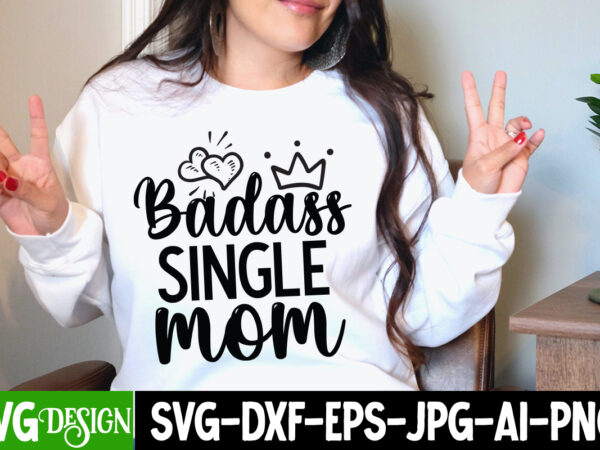 Badass single mom t-shirt design, mom t-shirt design, happy mother’s day sublimation design, happy mother’s day sublimation png , mother’s day png bundle, mama png bundle, #1 mom shirt, #1