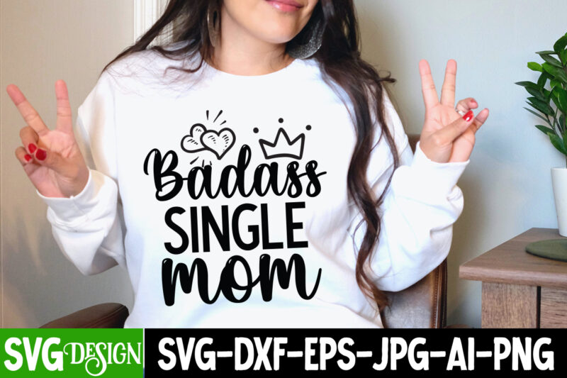 Badass Single Mom T-Shirt Design, Mom T-Shirt Design, Happy Mother's Day Sublimation Design, Happy Mother's Day Sublimation PNG , Mother's Day Png Bundle, Mama Png Bundle, #1 mom shirt, #1