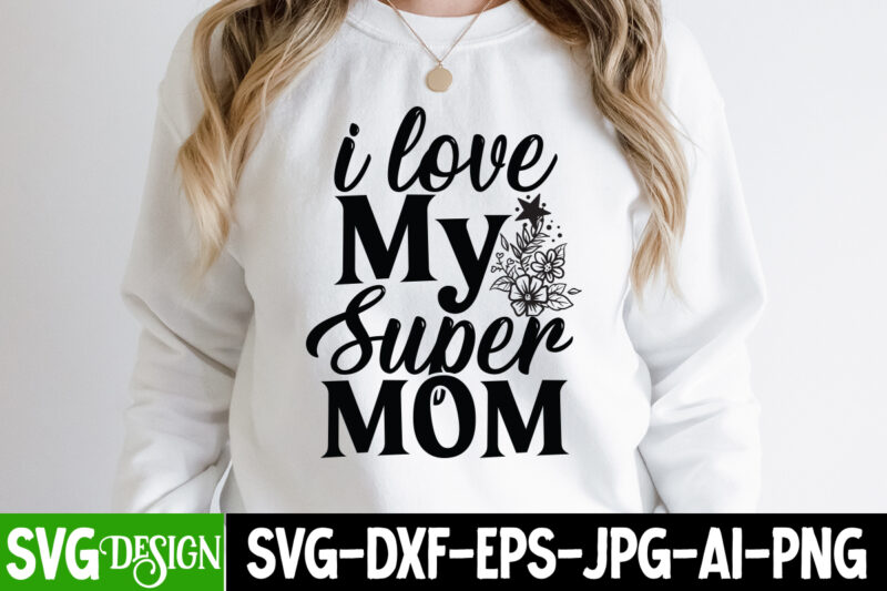 i love My Super mom T-Shirt Design, i love My Super Mom SVG Design, Mom T-Shirt Design, Happy Mother's Day Sublimation Design, Happy Mother's Day Sublimation PNG , Mother's Day