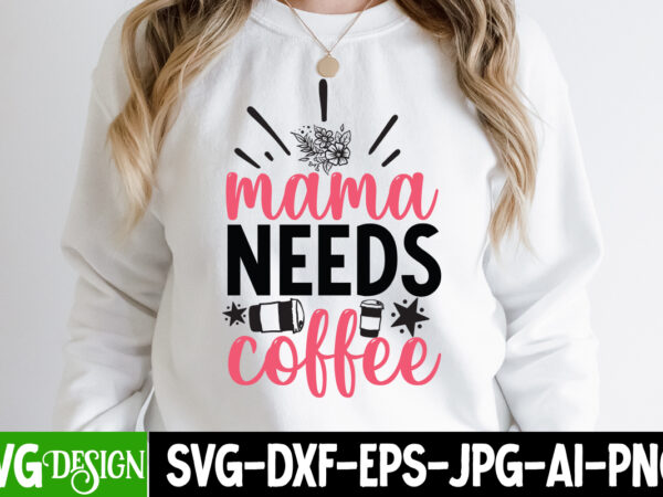 Mama needs coffee t-shirt design, mama needs coffee svg cut file, mom t-shirt design, happy mother’s day sublimation design, happy mother’s day sublimation png , mother’s day png bundle, mama
