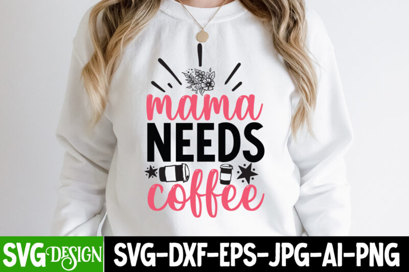 Mama Needs Coffee T-Shirt Design, Mama Needs Coffee SVG Cut File, Mom T-Shirt Design, Happy Mother's Day Sublimation Design, Happy Mother's Day Sublimation PNG , Mother's Day Png Bundle, Mama