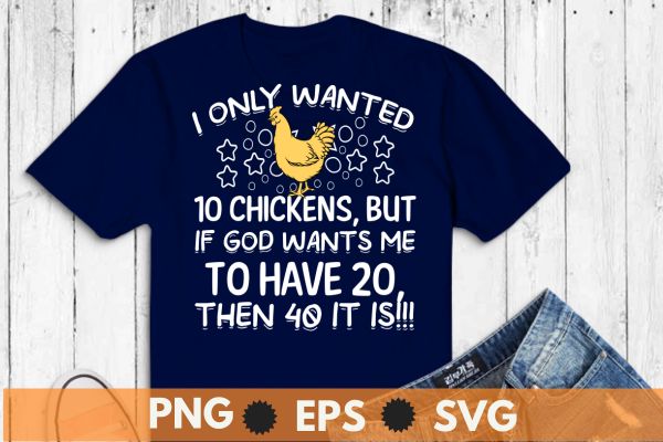 I Only Wanted 10 Chickens, But If God Wants Me To Have 20 T-Shirt design vector svg, funny, chicken shirt