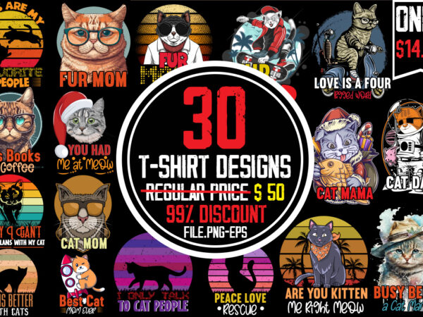 Cat t-shirt bundle,30 designs ,on sell design ,big sell design,all you need is love and a cat t-shirt design,cat t-shirt bundle,best cat ever t-shirt design , best cat ever svg
