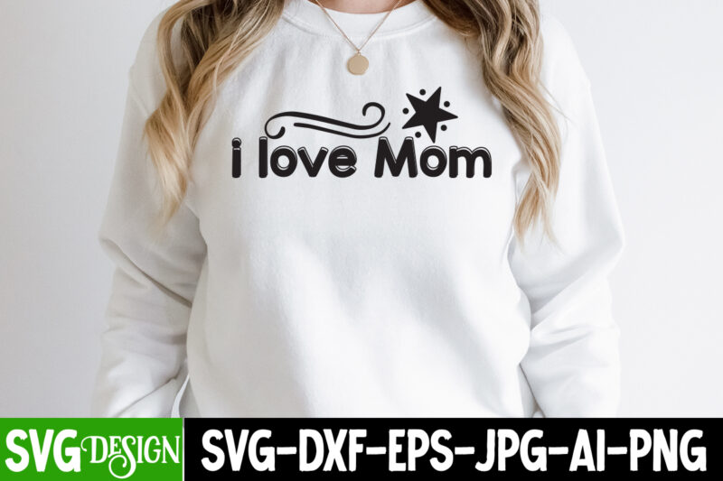 i love Mom T-Shirt Design, i love Mom SVG Cut File, Mom T-Shirt Design, Happy Mother's Day Sublimation Design, Happy Mother's Day Sublimation PNG , Mother's Day Png Bundle, Mama