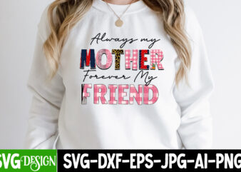 Always Mother Forever My Friend Sublimation Design ,Happy Mother’s Day Sublimation Design, Happy Mother’s Day Sublimation PNG , Mother’s Day Png Bundle, Mama Png Bundle, #1 mom shirt, #1 mom
