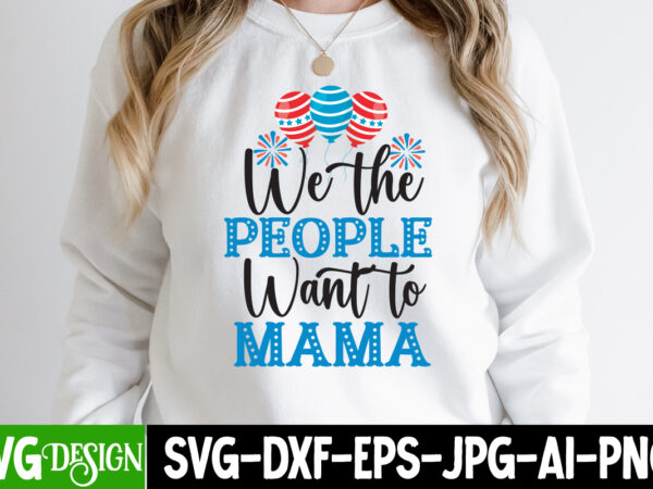 We the people want to mama t-shirt design, we the people want to mama svg cut file, patriot t-shirt, patriot t-shirts, pat patriot t shirt, i identify as a patriot