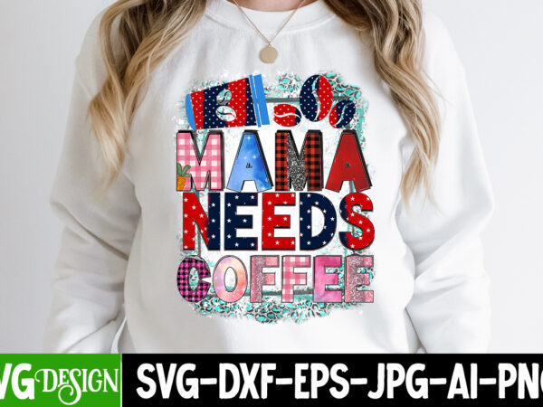 Mama needs coffee t-shirt design ,mama needs coffee sublimation , happy mother’s day sublimation design, happy mother’s day sublimation png , mother’s day png bundle, mama png bundle, #1 mom