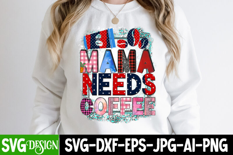 Mama Needs Coffee T-Shirt Design ,Mama Needs Coffee Sublimation , Happy Mother's Day Sublimation Design, Happy Mother's Day Sublimation PNG , Mother's Day Png Bundle, Mama Png Bundle, #1 mom