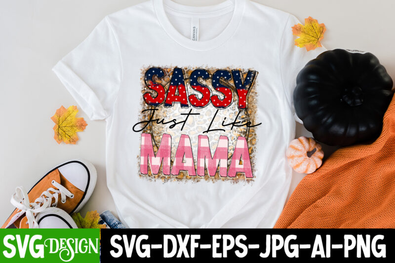 Sassy Just Like Mama T-Shirt Design, Sassy Just Like Mama SVG Cut File, Happy Mother's Day Sublimation Design, Happy Mother's Day Sublimation PNG , Mother's Day Png Bundle, Mama Png