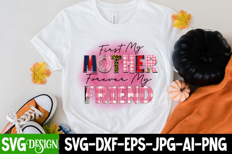 Always Mother Forever My Friend Sublimation Design ,Happy Mother's Day Sublimation Design, Happy Mother's Day Sublimation PNG , Mother's Day Png Bundle, Mama Png Bundle, #1 mom shirt, #1 mom