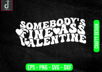 somebody s fine ass valentin svg design, valentine svg bundle design, cut files