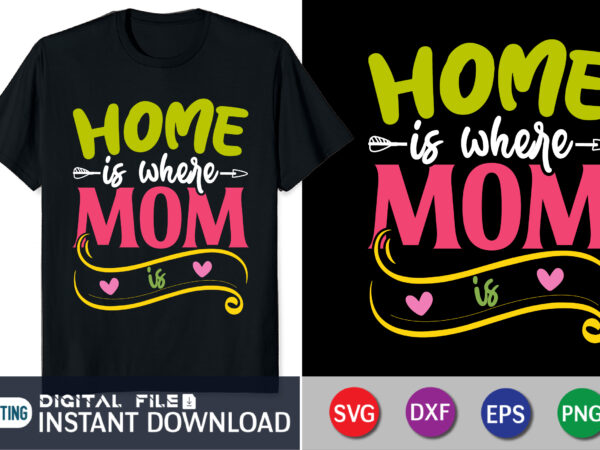 Home is where mom is shirt, mom svg, mother’s day svg, mom life svg, gift svg, silhouette svg, digital svg download, sayings svg graphic t shirt