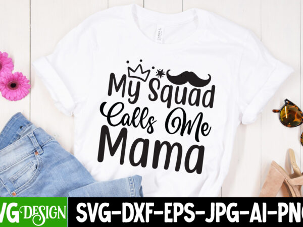 My squad calls me mama t-shirt design, my squad calls me mama svg cut file, mom t-shirt design, happy mother’s day sublimation design, happy mother’s day sublimation png , mother’s